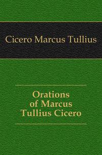 Orations of Marcus Tullius Cicero
