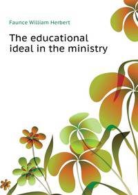 The educational ideal in the ministry ..