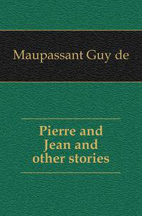 Pierre and Jean and other stories