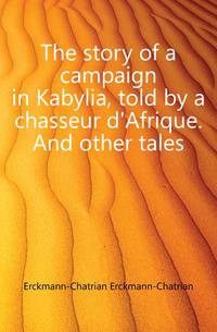 The story of a campaign in Kabylia, told by a chasseur d'Afrique. And other tales