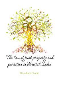 The law of joint property and partition in British India