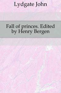 Fall of princes. Edited by Henry Bergen