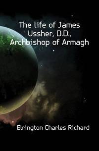 The life of James Ussher, D.D., Archbishop of Armagh