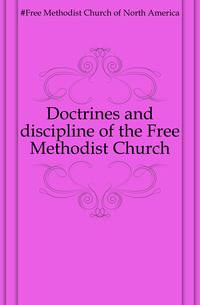 Doctrines and discipline of the Free Methodist Church