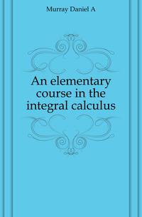 An elementary course in the integral calculus