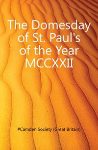 The Domesday of St. Paul's of the Year MCCXXII