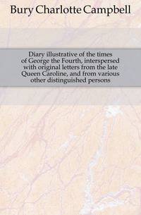 Diary illustrative of the times of George the Fourth, interspersed with original letters from the late Queen Caroline, and from various other distinguished persons