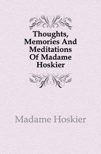 Thoughts, Memories And Meditations Of Madame Hoskier