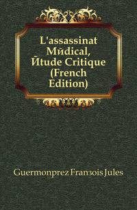 L'assassinat Medical, Etude Critique (French Edition)