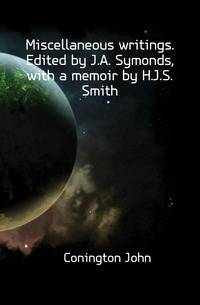 Miscellaneous writings. Edited by J.A. Symonds, with a memoir by H.J.S. Smith