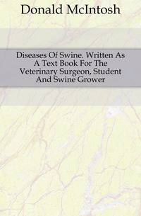 Diseases Of Swine. Written As A Text Book For The Veterinary Surgeon, Student And Swine Grower