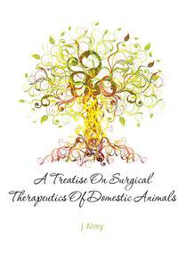 A Treatise On Surgical Therapeutics Of Domestic Animals