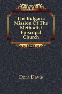 The Bulgaria Mission Of The Methodist Episcopal Church