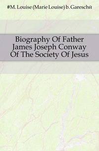 Biography Of Father James Joseph Conway Of The Society Of Jesus