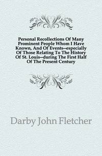 Personal Recollections Of Many Prominent People Whom I Have Known, And Of Events--especially Of Those Relating To The History Of St. Louis--during The First Half Of The Present Century