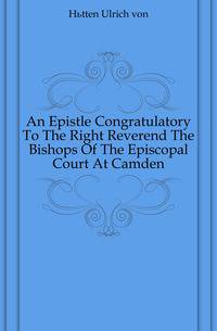 An Epistle Congratulatory To The Right Reverend The Bishops Of The Episcopal Court At Camden