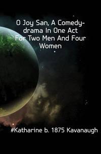 O Joy San, A Comedy-drama In One Act For Two Men And Four Women