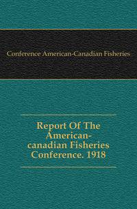 Report Of The American-canadian Fisheries Conference. 1918
