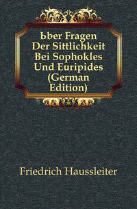 Uber Fragen Der Sittlichkeit Bei Sophokles Und Euripides (German Edition)