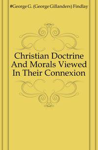 Christian Doctrine And Morals Viewed In Their Connexion