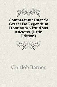 Comparantur Inter Se Graeci De Regentium Hominum Virtutibus Auctores (Latin Edition)