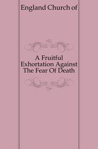 A Fruitful Exhortation Against The Fear Of Death