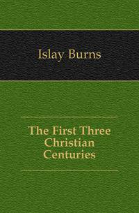 The First Three Christian Centuries