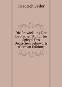 Die Entwicklung Der Deutschen Kultur Im Spiegel Des Deutschen Lehnworts (German Edition)