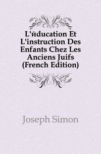 L'education Et L'instruction Des Enfants Chez Les Anciens Juifs (French Edition)