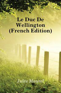 Le Duc De Wellington (French Edition)
