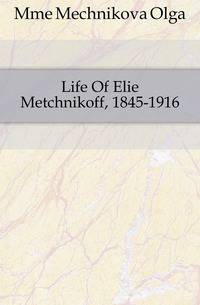Life Of Elie Metchnikoff, 1845-1916