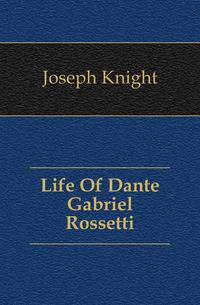 Life Of Dante Gabriel Rossetti