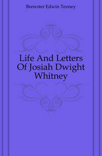 Life And Letters Of Josiah Dwight Whitney