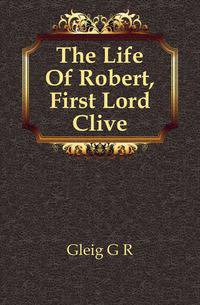 The Life Of Robert, First Lord Clive