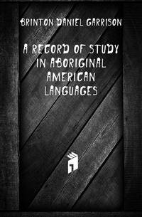 A Record Of Study In Aboriginal American Languages