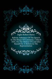 Reform. Substance Of The Speech In The House Of Commons, 1 March 1831, On The Motion Of Lord John Russell For A Reform In The Representation