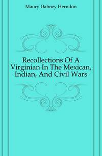 Recollections Of A Virginian In The Mexican, Indian, And Civil Wars