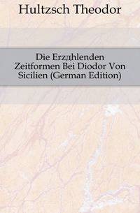 Die Erzaehlenden Zeitformen Bei Diodor Von Sicilien (German Edition)