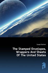 The Stamped Envelopes, Wrappers And Sheets Of The United States