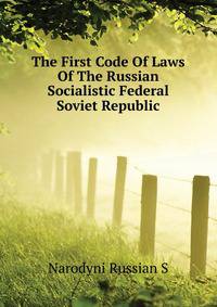 The First Code Of Laws Of The Russian Socialistic Federal Soviet Republic ..