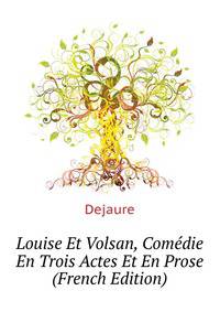 Louise Et Volsan, Comedie En Trois Actes Et En Prose ... (French Edition)