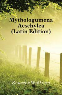 Mythologumena Aeschylea (Latin Edition)