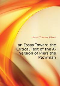 ... an Essay Toward the Critical Text of the A-Version of "Piers the Plowman"...