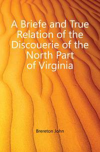 A Briefe and True Relation of the Discouerie of the North Part of Virginia