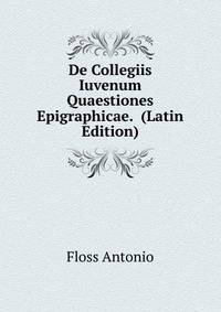 De Collegiis Iuvenum Quaestiones Epigraphicae. ... (Latin Edition)