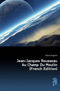 Jean-Jacques Rousseau Au Champ Du Moulin (French Edition)