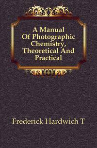 A Manual Of Photographic Chemistry, Theoretical And Practical