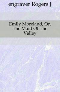 Emily Moreland, Or, The Maid Of The Valley