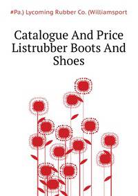 Catalogue And Price List...rubber Boots And Shoes.