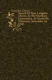 Speech Of Hon. Langdon Cheves, In The Southern Convention, At Nashville, Tennessee, November 14, 1850